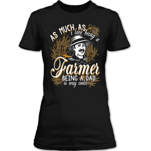 Love Being A Farmer T Shirt, Being A Dad Is Way Cooler T Shirt