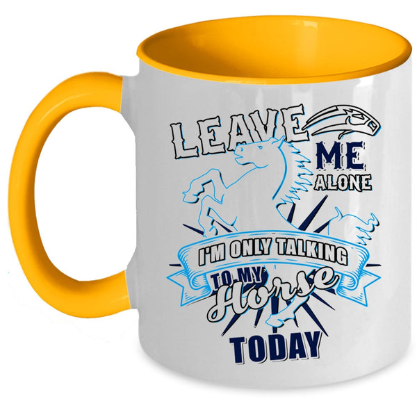 I'm Only Talking To My Horse Today Coffee Mug, Leave Me Alone Accent Mug