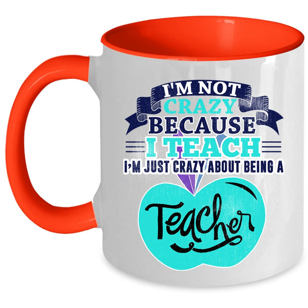 I'm Just Crazy About Being A Teacher Coffee Mug, I'm Not Crazy Accent Mug