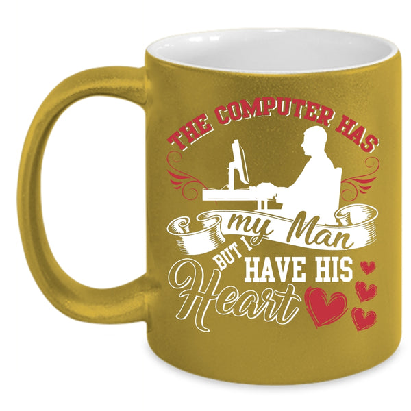 The Computer Has My Man Coffee Mug, I Have His Heart Coffee Cup