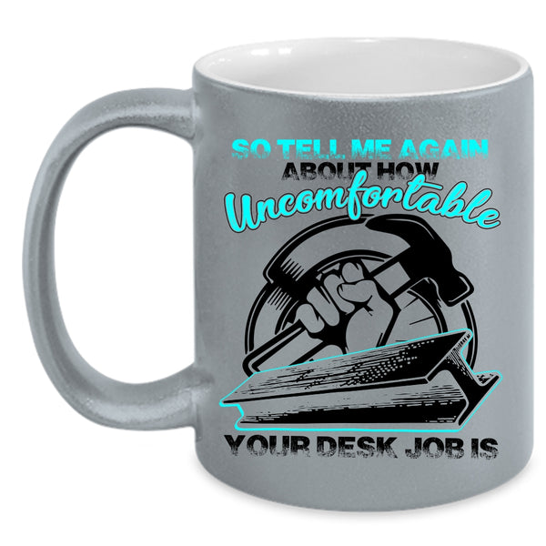 Funny Ironworkers Coffee Mug, So tell me Again About How Uncomfortable Accent Mug