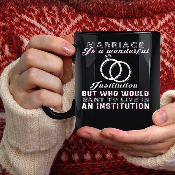 Marriage Is A Wonderful Institution Coffee Mug, Cute Married Coffee Cup