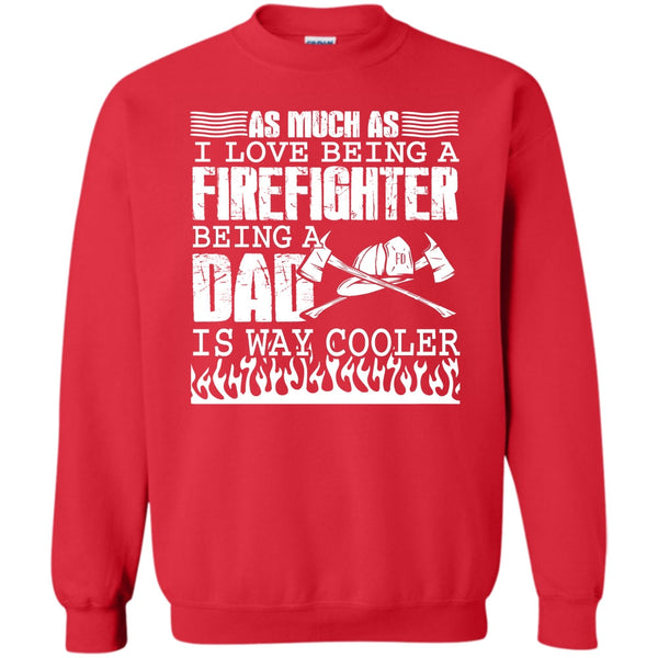 Being A Dad Is Way Cooler T Shirt, I Am A Firefighter Dad Sweatshirt
