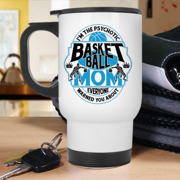 Cool Gift For Mommy Travel Mug, I'm The Psychotic Basketball Mom Mug