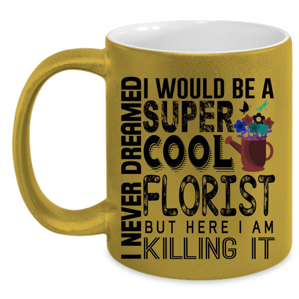 Being A Florist Coffee Mug, I Would Be A Cool Florist Accent Mug