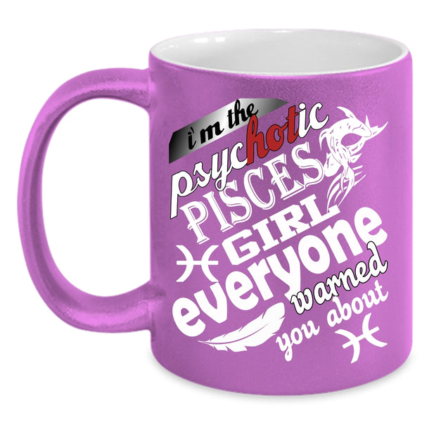 I'm The Psyhotic Pisces Girl Coffee Mug, Awesome Girls Coffee Cup
