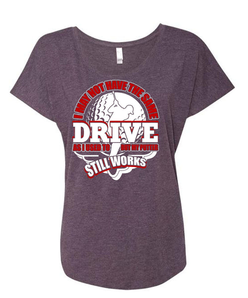 I May Not Have The Same Drive T Shirt, Being A Golfer T Shirt, Cool Shirt (Ladies' Triblend Dolman Sleeve)