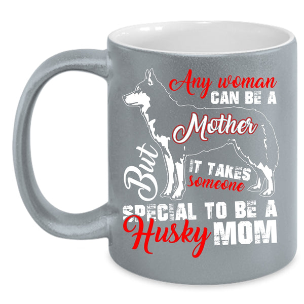 Any Woman Can Be A Mother Coffee Mug, Someone Special To Be A Husky Mom Coffee Cup