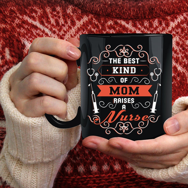 The Best Kind Of Mom Raises A Nurse Coffee Mug, Awesome Nurses Coffee Cup