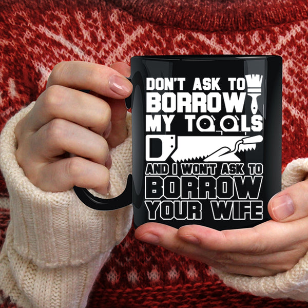 Don't Ask To Borrow My Tools Coffee Mug, Funny Mechanics Coffee Cup