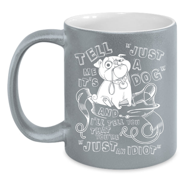Tell Me It's Just A Dog Coffee Mug, Cool Dog Lovers Coffee Cup
