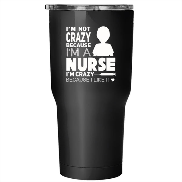 I'm Not Crazy Because I'm A Nurse Tumbler 30 oz Stainless Steel, I Love Nurse Travel Mug