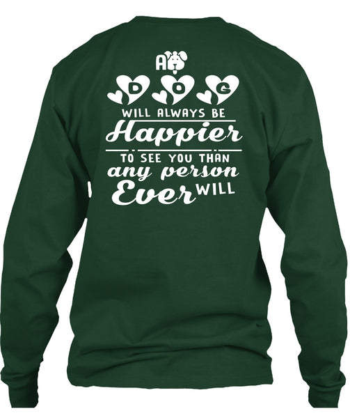 A Dog Will Always Be Happier To See You T Shirt, I Love My Life T Shirt