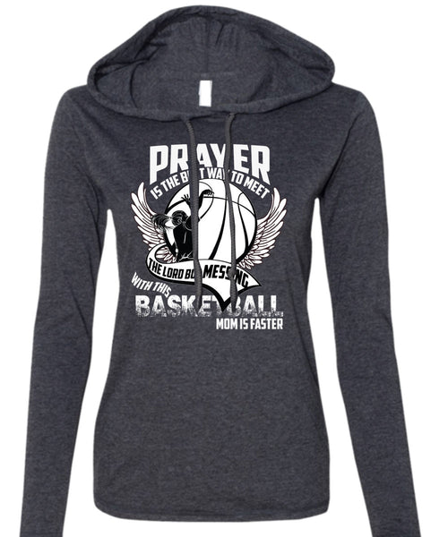 Basketball Mom Is Faster T Shirt, Prayer Is The Best Way T Shirt (Anvil Ladies Ringspun Hooded)
