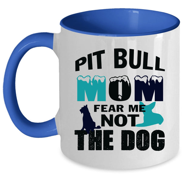 Funny Pitbull Mom Coffee Mug, Pit Bull Mom Fear Me Not The Dog Accent Mug