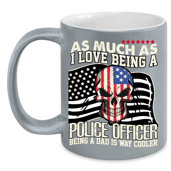 I Love Being A Police Officer Coffee Mug, Being A Dad Is Way Cooler Coffee Cup