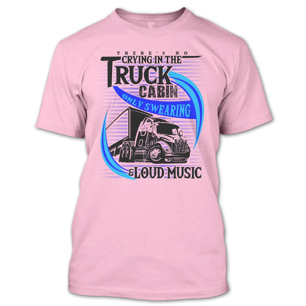 There's No Cry In The Truck Cabin T Shirt, Truck Driver T Shirt