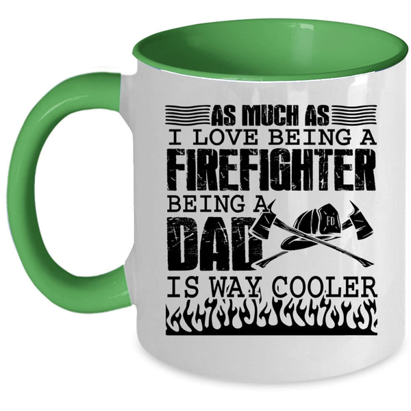 Being A Dad Is Way Cooler Coffee Mug, I Love Being A Firefighter Accent Mug