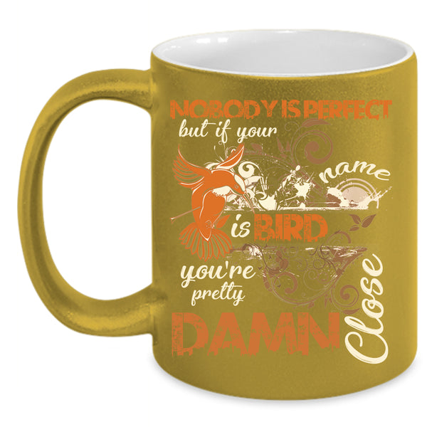 Nobody Is Perfect Coffee Mug, If Your Name Is Bird Coffee Cup