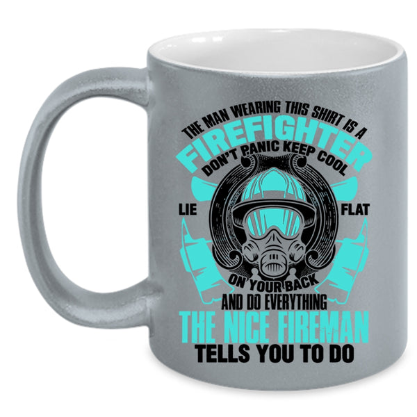 Nice Fireman Coffee Mug, The Man Wearing This Shirt Is A Firefighter Accent Mug
