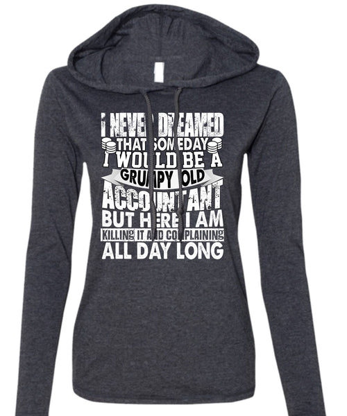 Grumpy Old Accountant T Shirt, I Never Dreamed T Shirt (Anvil Ladies Ringspun Hooded)