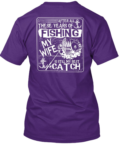 After All There Years Of Fishing T Shirt, My Wife Is Still My Best Catch T Shirt