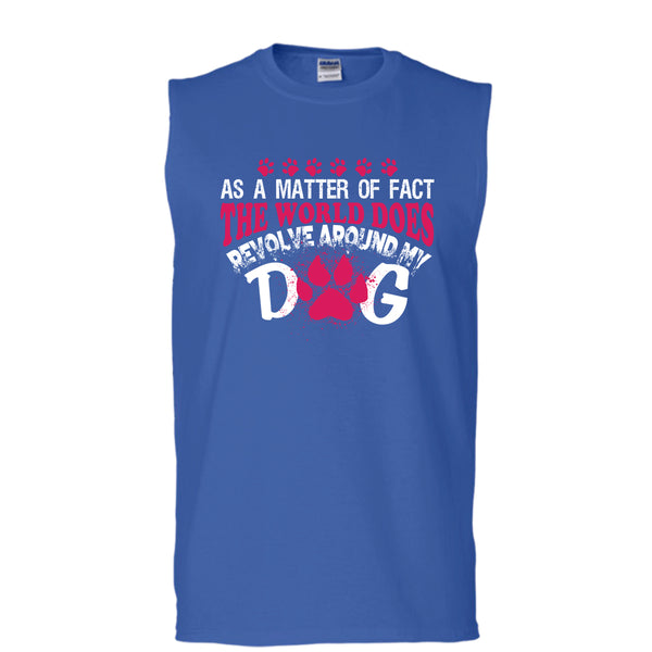 As A Matter Of Fact T Shirt, The World Does Revolve Around My Dog T Shirt, Cool T Shirt (Men's Cotton Sleeveless)