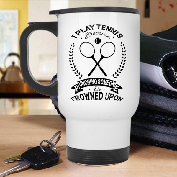Funny Gift For Tennis Player Travel Mug, I Play Tennis Mug