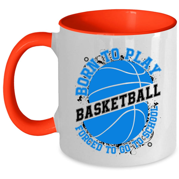 Forced To Go To School Coffee Mug, Born To Play Basketball Accent Mug