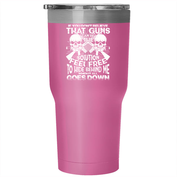 If You Don't Believe That Guns Can Be Tumbler 30 oz Stainless Steel, Feel Free To Hide Behind Me Travel Mug