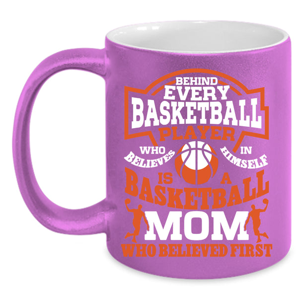 Behind Every Basketball Player Coffee Mug, Basketball Mom Who Believed First Coffee Cup