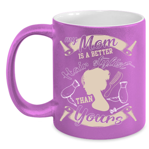 My Mom Is A Better Hair Stylist Coffee Mug, Cool Mom Coffee Cup