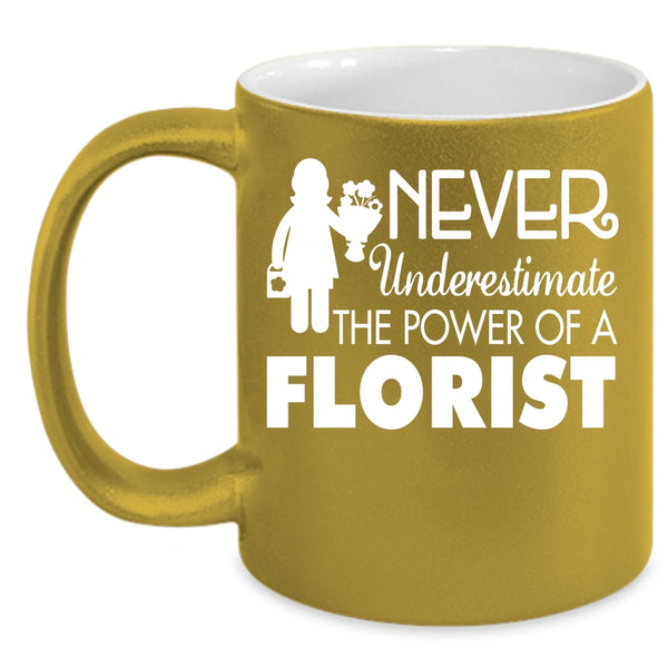 Never Underestimate The Power Of A Florist Coffee Mug, Cool Florist Coffee Cup