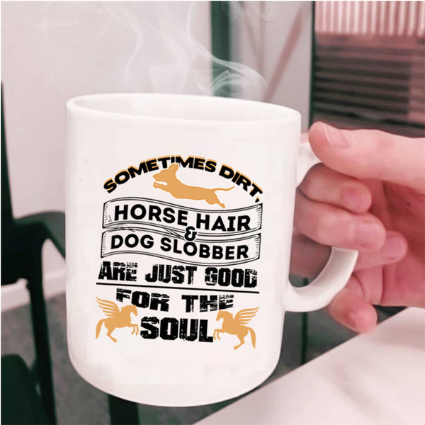 Good For The Soul Coffee Mug, Horse Hair And Dog Slobber Cup