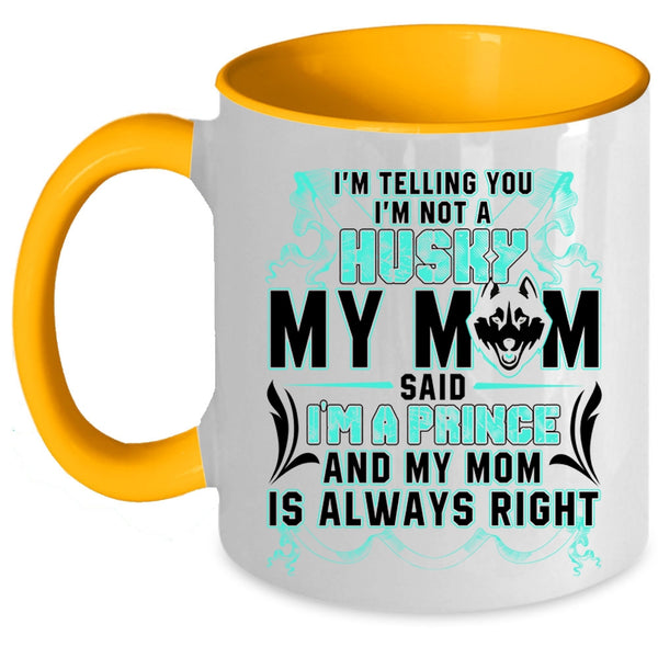 My Mom Said I'm A Prince Coffee Mug, I'm Not A Husky Accent Mug