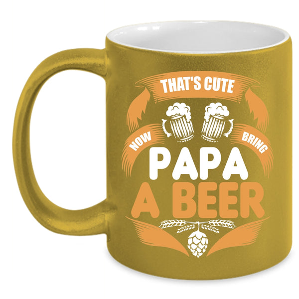 That's Cute Now Bring Papa A Beer Coffee Mug, Cool Papa Coffee Cup