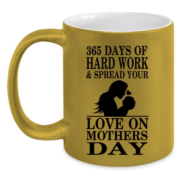 Love On Mothers Day Coffee Mug, 365 Days Of Hard Work Accent Mug