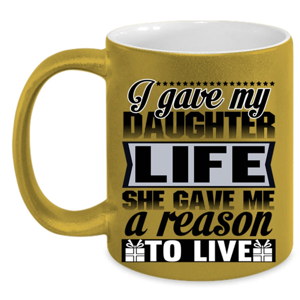 She Gave Me A Reason To Live Coffee Mug, I Gave My Daughter Life Accent Mug