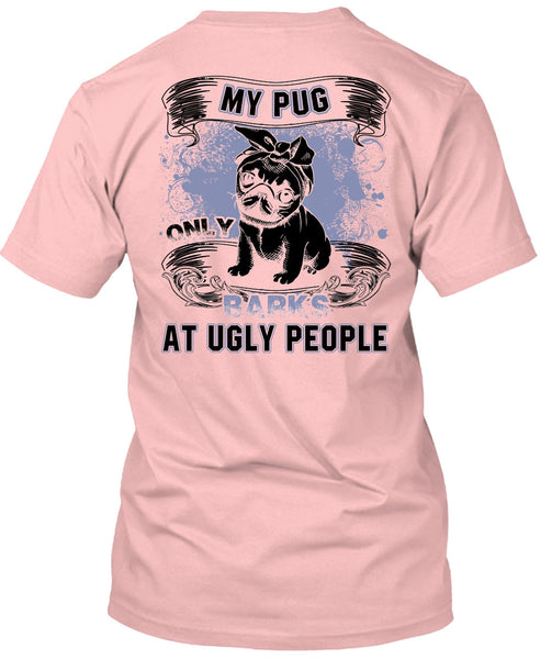 My Pug Only Barks At Ugly People T Shirt, I Love Pug T Shirt