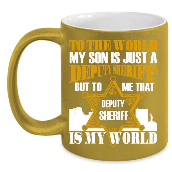My Son Is Just A Deputy Sheriff Coffee Mug, That Deputy Sheriff Is My World Coffee Cup