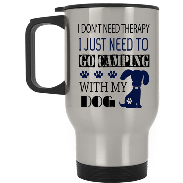 My Dog Travel Mug, I Just Need To Go Camping With My Dog Mug