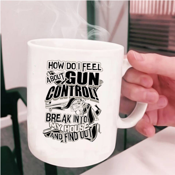 Break Into My House Coffee Mug, How Do I Feel About Gun Control Cup