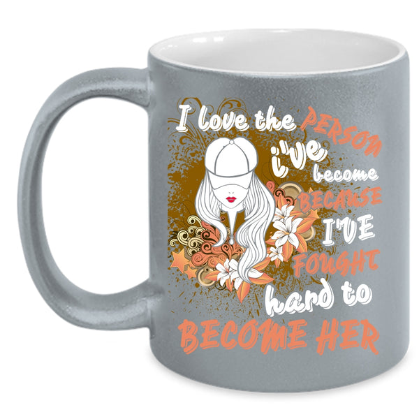 I Love The Person I've Become Coffee Mug, Cute Girls Coffee Cup