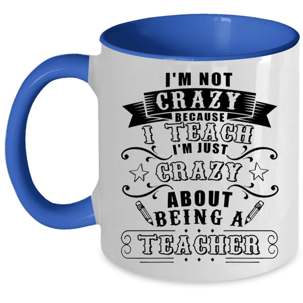 I'm Just Crazy About Being A Teacher Coffee Mug, I'm Not Crazy Because I Teach Accent Mug