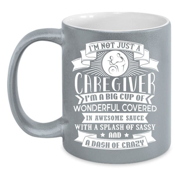 I'm Not Just A Caregiver Coffee Mug, I'm A Big Cup Of Wonderful Coffee Cup