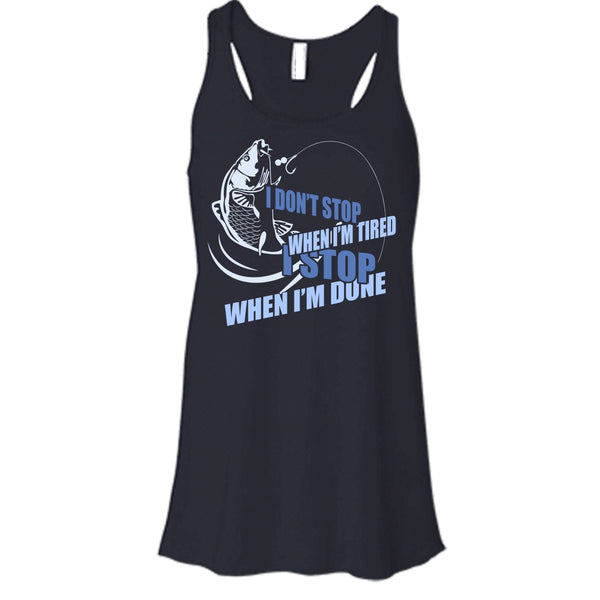 I Don't Stop When I'm Tried T Shirt, I Stop When I'm Done Tank Top
