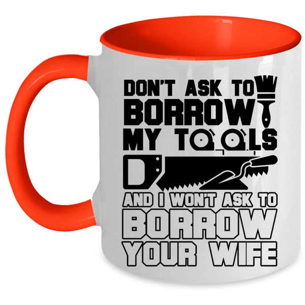 Funny Mechanics Coffee Mug, Don't Ask To Borrow My Tools Accent Mug