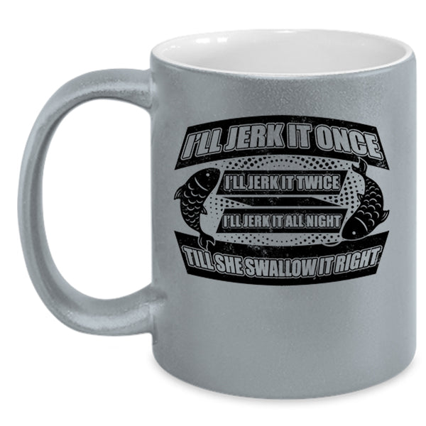Cool Fishing Coffee Mug, I'll Jerk It Once I'll Jerk It Twice Accent Mug