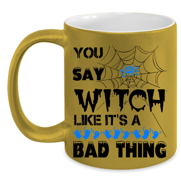Like It's A Bad Thing Coffee Mug, You Say Witch Accent Mug