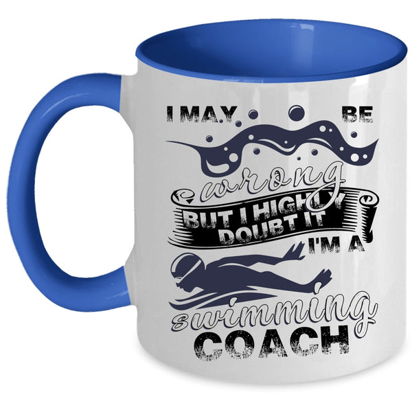 I'm A Swimming Coach Coffee Mug, I May Be Wrong Accent Mug